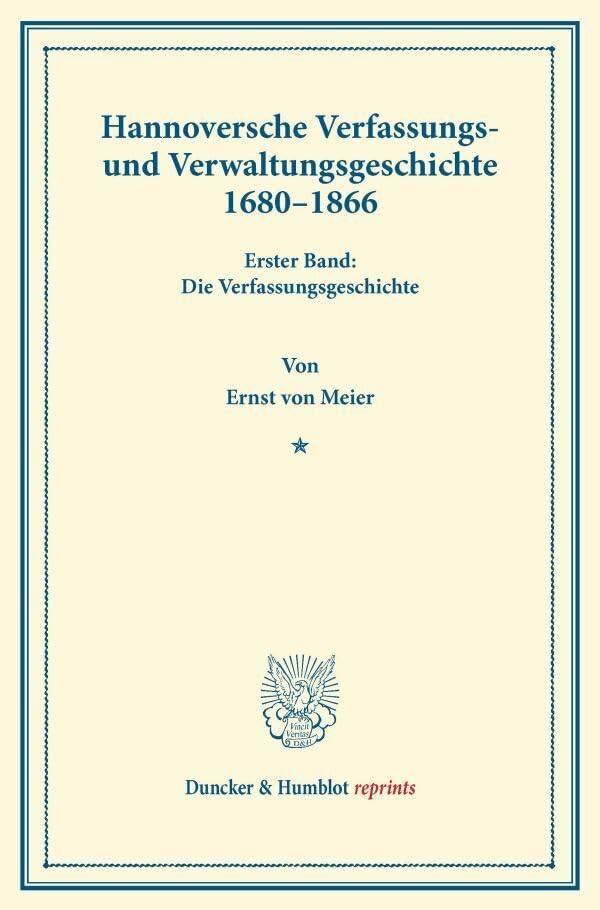 Hannoversche Verfassungs- und Verwaltungsgeschichte 1680–1866.: Erster Band: Die Verfassungsgeschichte. (Duncker & Humblot reprints) Law