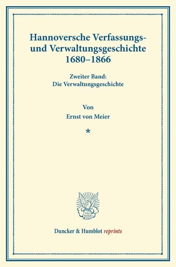 Hannoversche Verfassungs- und Verwaltungsgeschichte 1680–1866.: Zweiter Band: Die Verwaltungsgeschichte. (Duncker & Humblot reprints) Law