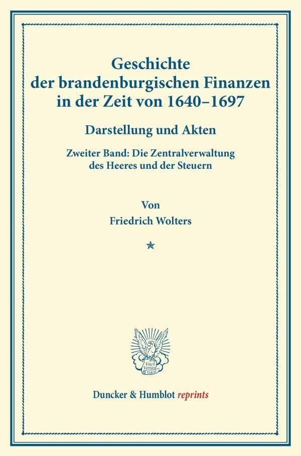 Geschichte der brandenburgischen Finanzen in der Zeit von 1640–1697.: Darstellung und Akten. Zweiter Band: Die Zentralverwaltung des Heeres und der ... Teil). (Duncker & Humblot reprints, Band 2) Business, Finance & Career