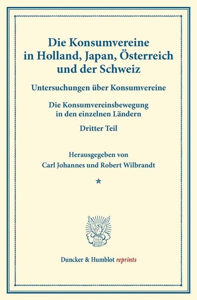 Die Konsumvereine in Holland, Japan, Österreich und der Schweiz.: Untersuchungen über Konsumvereine. Hrsg. von Carl Johannes Fuchs / Robert Wilbrandt. ... (Duncker & Humblot reprints, Band 15) Law