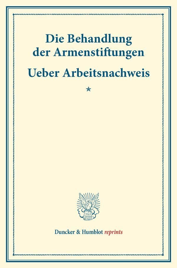 Die Behandlung der Armenstiftungen – Ueber Arbeitsnachweis.: (Schriften des deutschen Vereins für Armenpflege und Wohlthätigkeit 1). (Duncker & Humblot reprints) Law