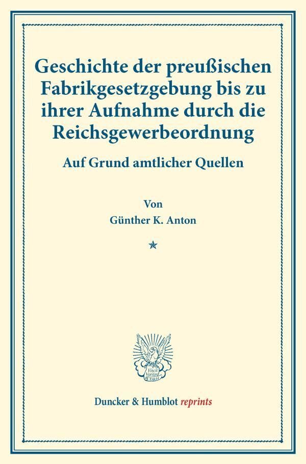 Geschichte der preußischen Fabrikgesetzgebung bis zu ihrer Aufnahme durch die Reichsgewerbeordnung.: Auf Grund amtlicher Quellen. (Staats- und ... XI.2). (Duncker & Humblot reprints) Law