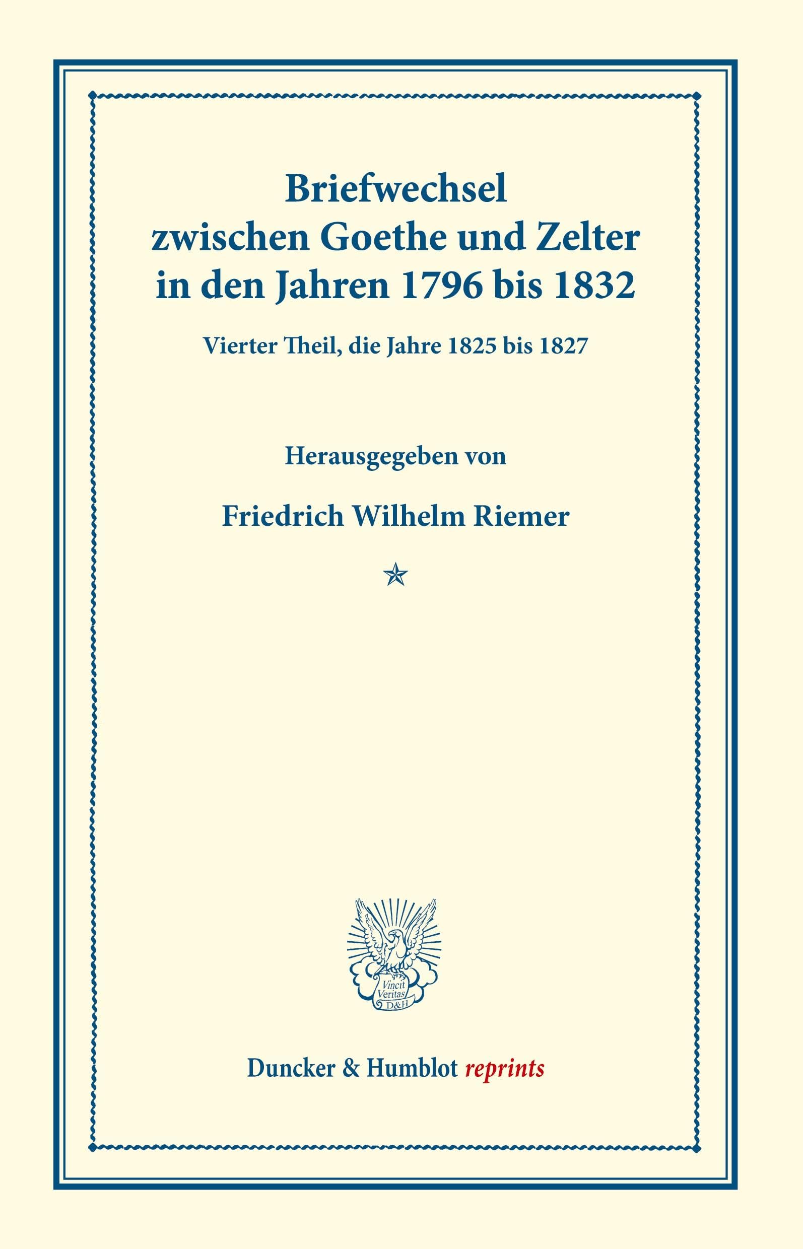 Briefwechsel zwischen Goethe und Zelter in den Jahren 1796 bis 1832.: Vierter Theil, die Jahre 1825 bis 1827. (Duncker & Humblot reprints) Essays & Short Stories