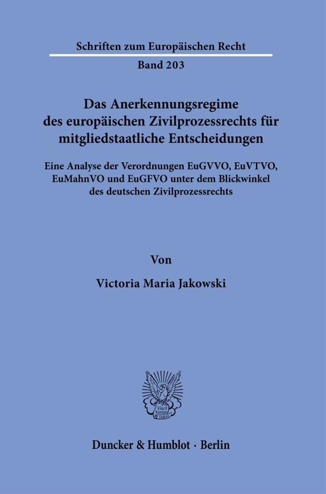 Das Anerkennungsregime des europäischen Zivilprozessrechts für mitgliedstaatliche Entscheidungen.: Eine Analyse der Verordnungen EuGVVO, EuVTVO, ... (Schriften zum Europäischen Recht, Band 203) Law