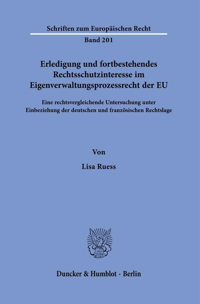Erledigung und fortbestehendes Rechtsschutzinteresse im Eigenverwaltungsprozessrecht der EU.: Eine rechtsvergleichende Untersuchung unter Einbeziehung ... (Schriften zum Europäischen Recht, Band 201) Law