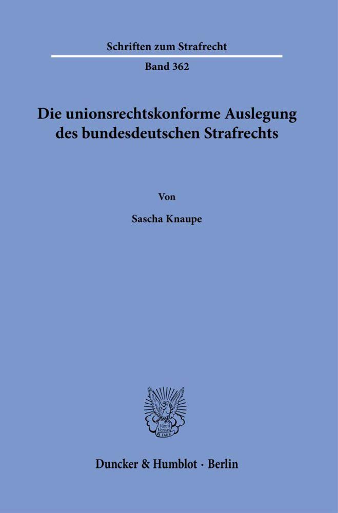 Die unionsrechtskonforme Auslegung des bundesdeutschen Strafrechts.: Dissertationsschrift (Schriften zum Strafrecht) Law