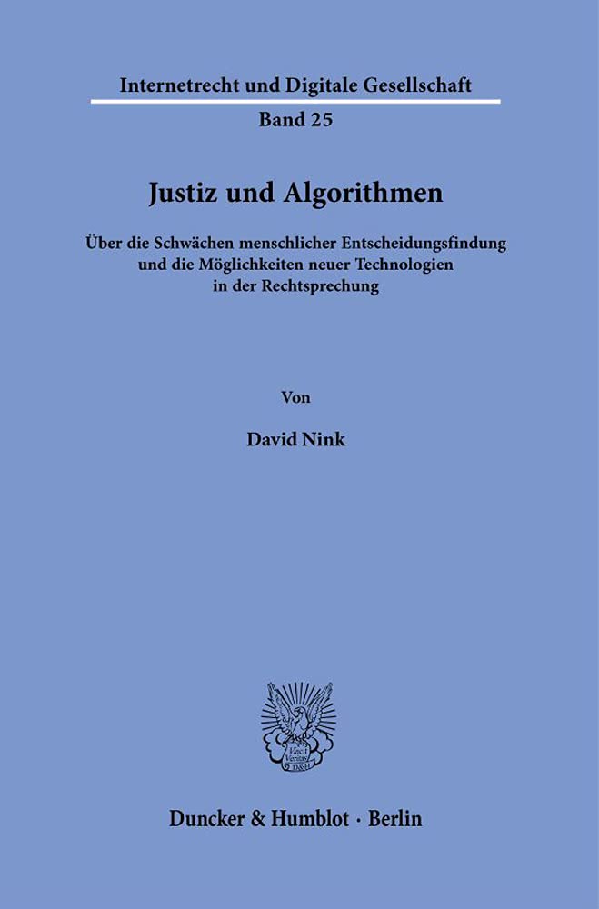 Justiz und Algorithmen.: Über die Schwächen menschlicher Entscheidungsfindung und die Möglichkeiten neuer Technologien in der Rechtsprechung. (Internetrecht und Digitale Gesellschaft) Law
