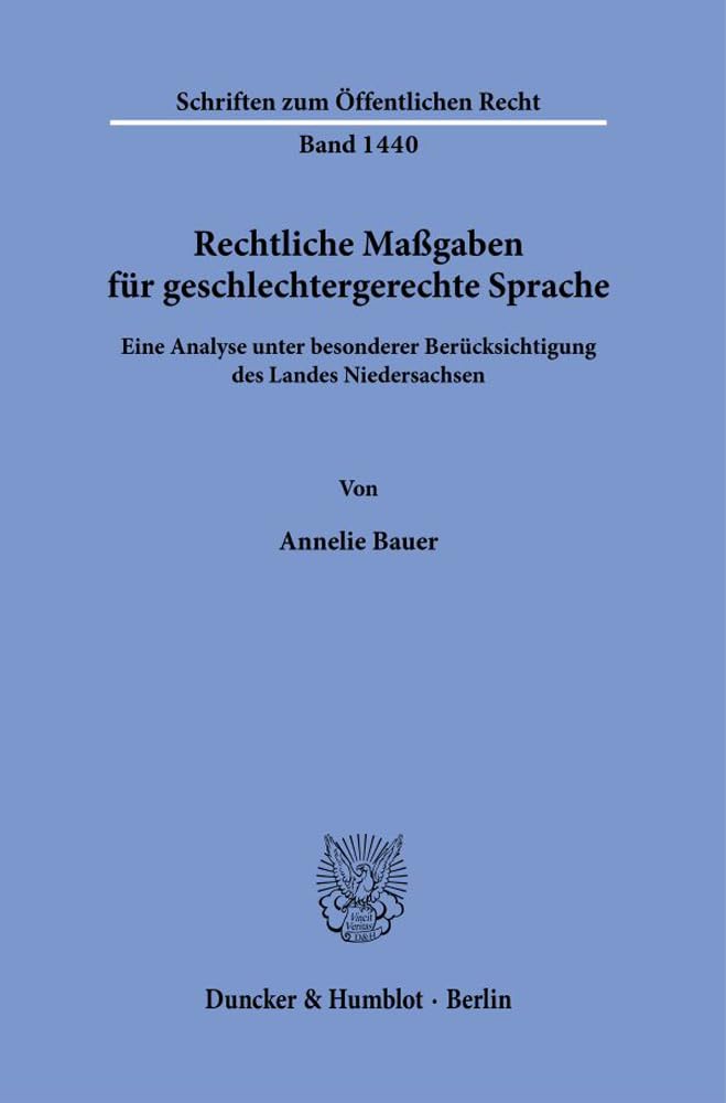 Rechtliche Maßgaben für geschlechtergerechte Sprache.: Eine Analyse unter besonderer Berücksichtigung des Landes Niedersachsen. (Schriften zum Öffentlichen Recht, Band 1440) Law