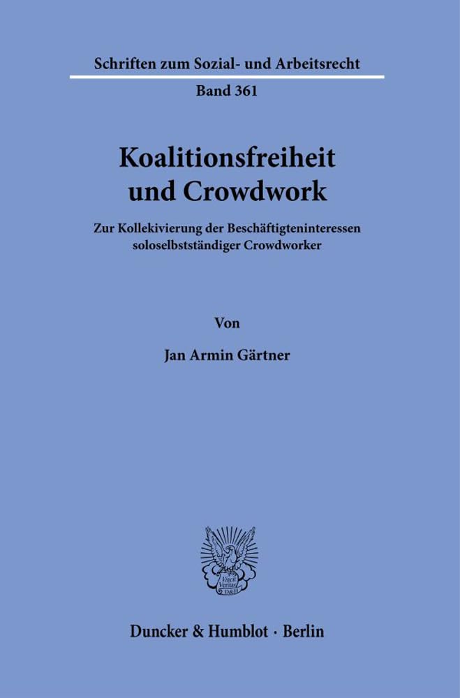 Koalitionsfreiheit und Crowdwork.: Zur Kollektivierung der Beschäftigteninteressen soloselbstständiger Crowdworker. (Schriften zum Sozial- und Arbeitsrecht, Band 361) Law