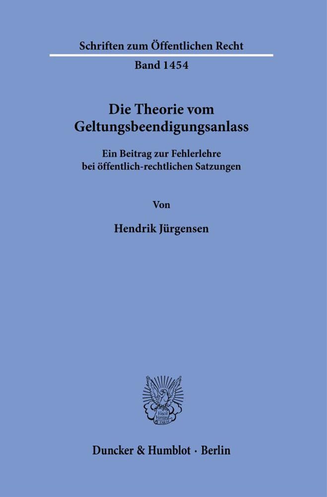 Die Theorie vom Geltungsbeendigungsanlass.: Ein Beitrag zur Fehlerlehre bei öffentlich-rechtlichen Satzungen. (Schriften zum Öffentlichen Recht) Law