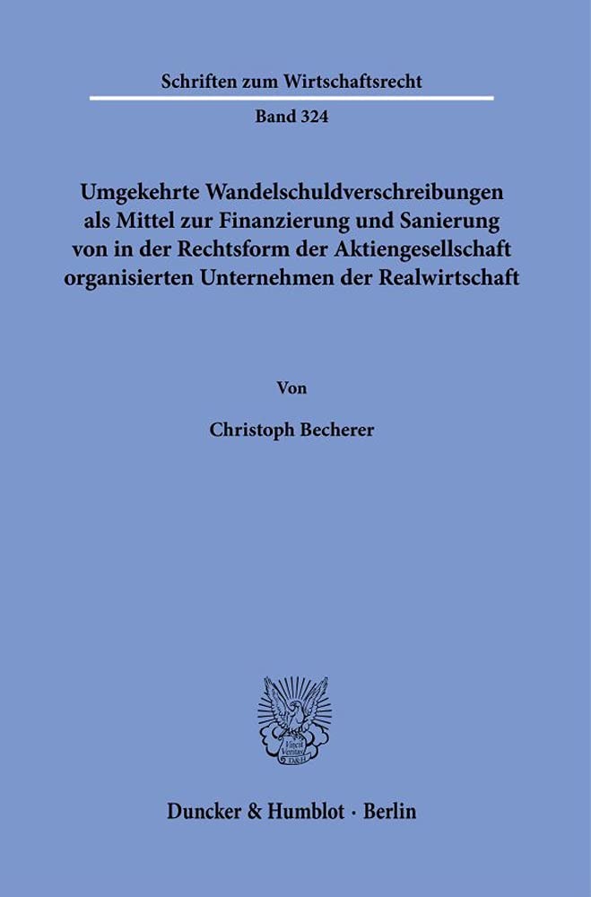 Umgekehrte Wandelschuldverschreibungen als Mittel zur Finanzierung und Sanierung von in der Rechtsform der Aktiengesellschaft organisierten Unternehmen der Realwirtschaft. Law