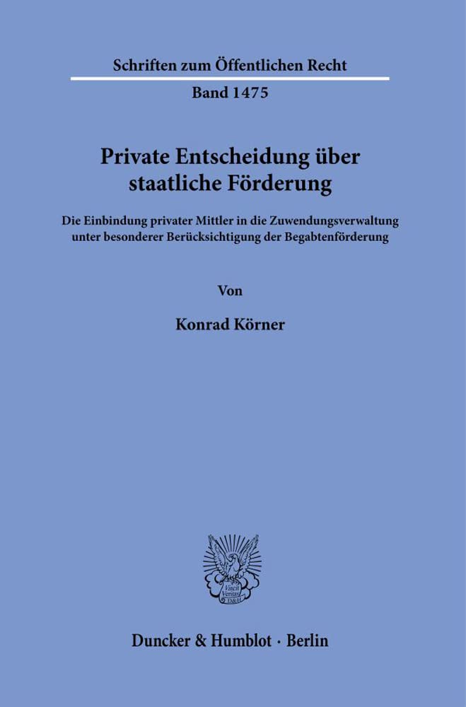 Private Entscheidung über staatliche Förderung.: Die Einbindung privater Mittler in die Zuwendungsverwaltung unter besonderer Berücksichtigung der Begabtenförderung. (Schriften zum Öffentlichen Recht) Law