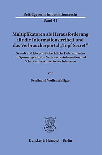 Multiplikatoren als Herausforderung für die Informationsfreiheit und das Verbraucherportal "Topf Secret".: Grund- und lebensmittelrechtliche ... Interessen. (Beiträge zum Informationsrecht) Law