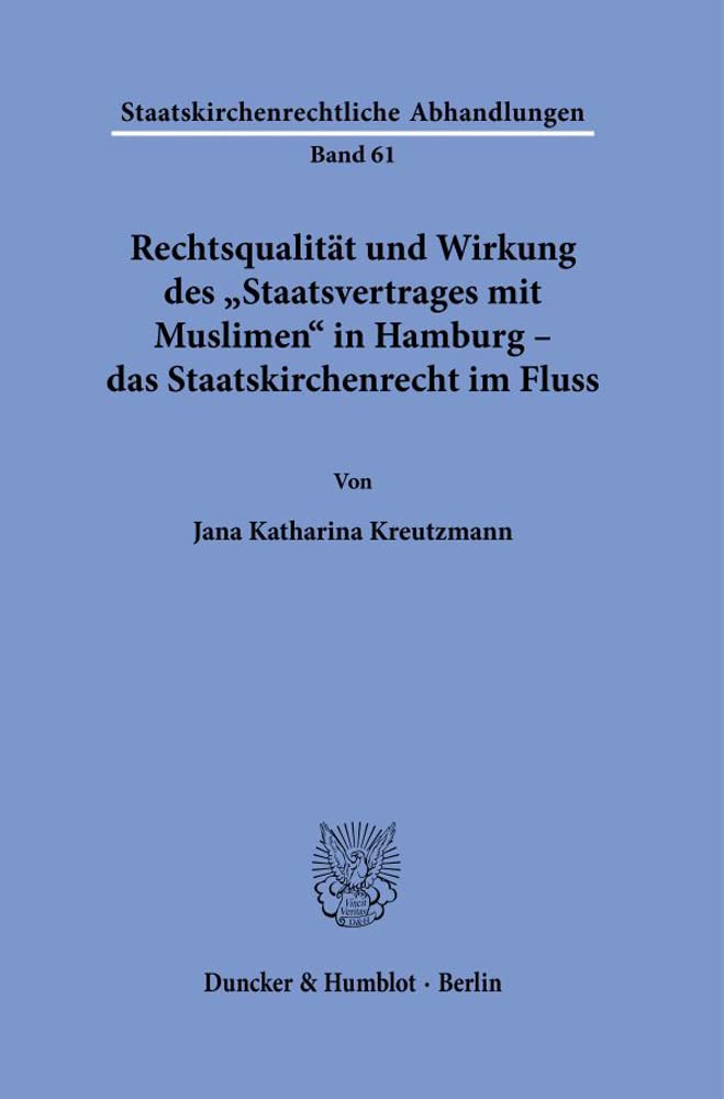 Rechtsqualität und Wirkung des "Staatsvertrages mit Muslimen" in Hamburg – das Staatskirchenrecht im Fluss.: Dissertationsschrift (Staatskirchenrechtliche Abhandlungen) Law