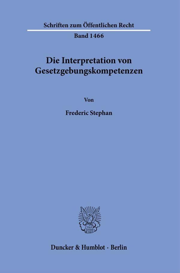 Die Interpretation von Gesetzgebungskompetenzen.: Dissertationsschrift (Schriften zum Öffentlichen Recht) Law
