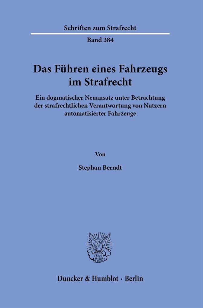 Das Führen eines Fahrzeugs im Strafrecht.: Ein dogmatischer Neuansatz unter Betrachtung der strafrechtlichen Verantwortung von Nutzern automatisierter Fahrzeuge. (Schriften zum Strafrecht) Law