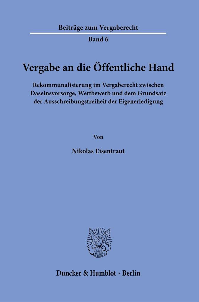Vergabe an die Öffentliche Hand.: Rekommunalisierung im Vergaberecht zwischen Daseinsvorsorge, Wettbewerb und dem Grundsatz der Ausschreibungsfreiheit der Eigenerledigung. (Beiträge zum Vergaberecht) Law
