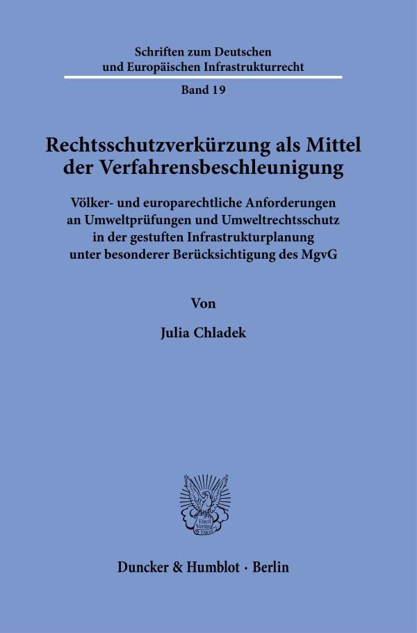 Rechtsschutzverkürzung als Mittel der Verfahrensbeschleunigung.: Völker- und europarechtliche Anforderungen an Umweltprüfungen und Umweltrechtsschutz ... und Europäischen Infrastrukturrecht) Law