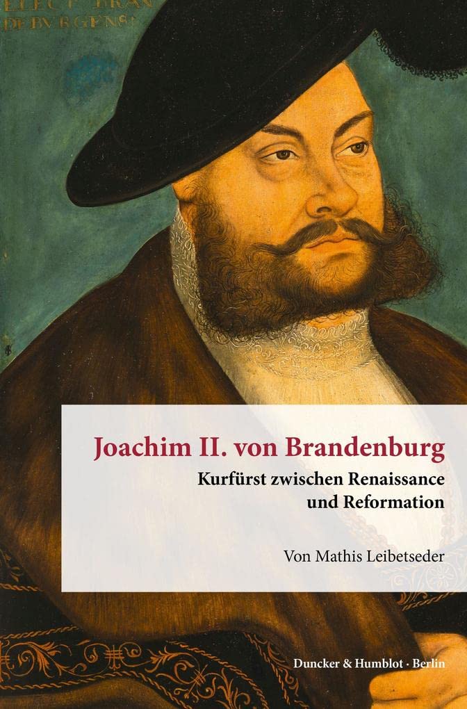Joachim II. von Brandenburg.: Kurfürst zwischen Renaissance und Reformation. (Veröffentlichungen aus den Archiven Preußischer Kulturbesitz. Forschungen) Politics & History