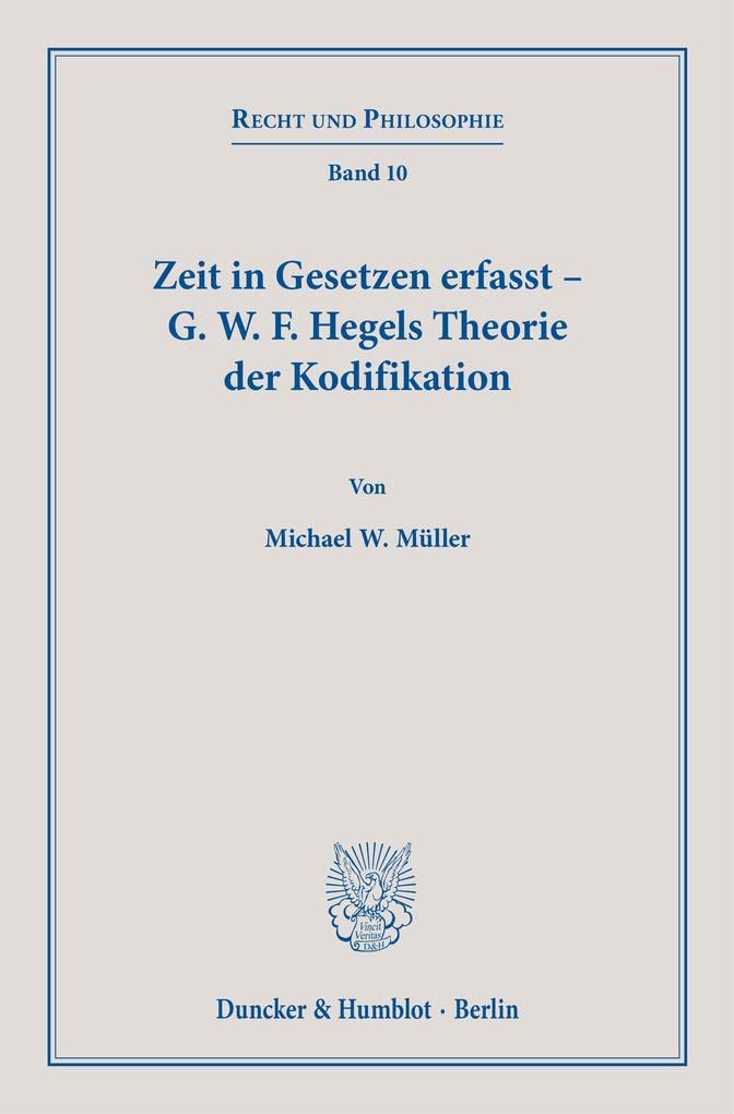 Zeit in Gesetzen erfasst – G. W. F. Hegels Theorie der Kodifikation. (Recht und Philosophie) Law