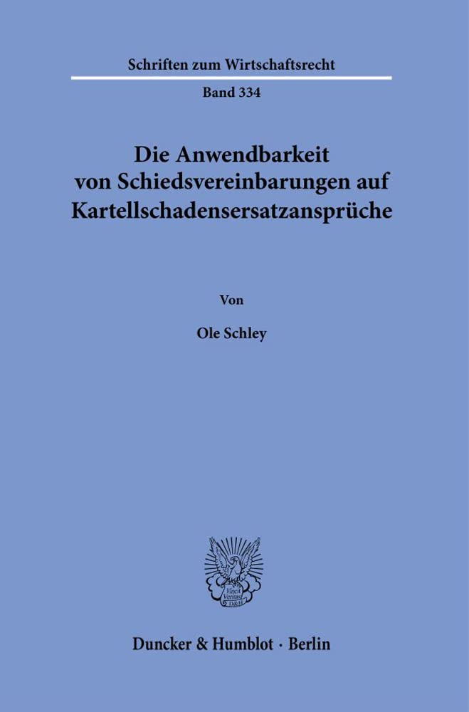 Die Anwendbarkeit von Schiedsvereinbarungen auf Kartellschadensersatzansprüche.: Dissertationsschrift (Schriften zum Wirtschaftsrecht) Law