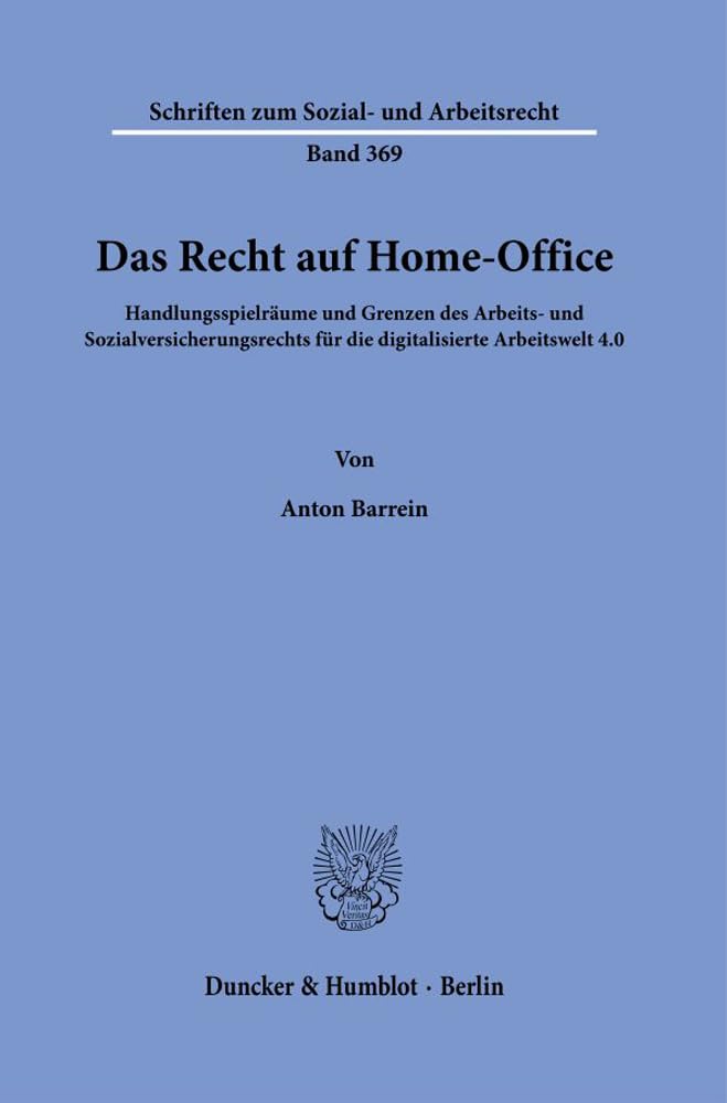 Das Recht auf Home-Office.: Handlungsspielräume und Grenzen des Arbeits- und Sozialversicherungsrechts für die digitalisierte Arbeitswelt 4.0. (Schriften zum Sozial- und Arbeitsrecht) Law