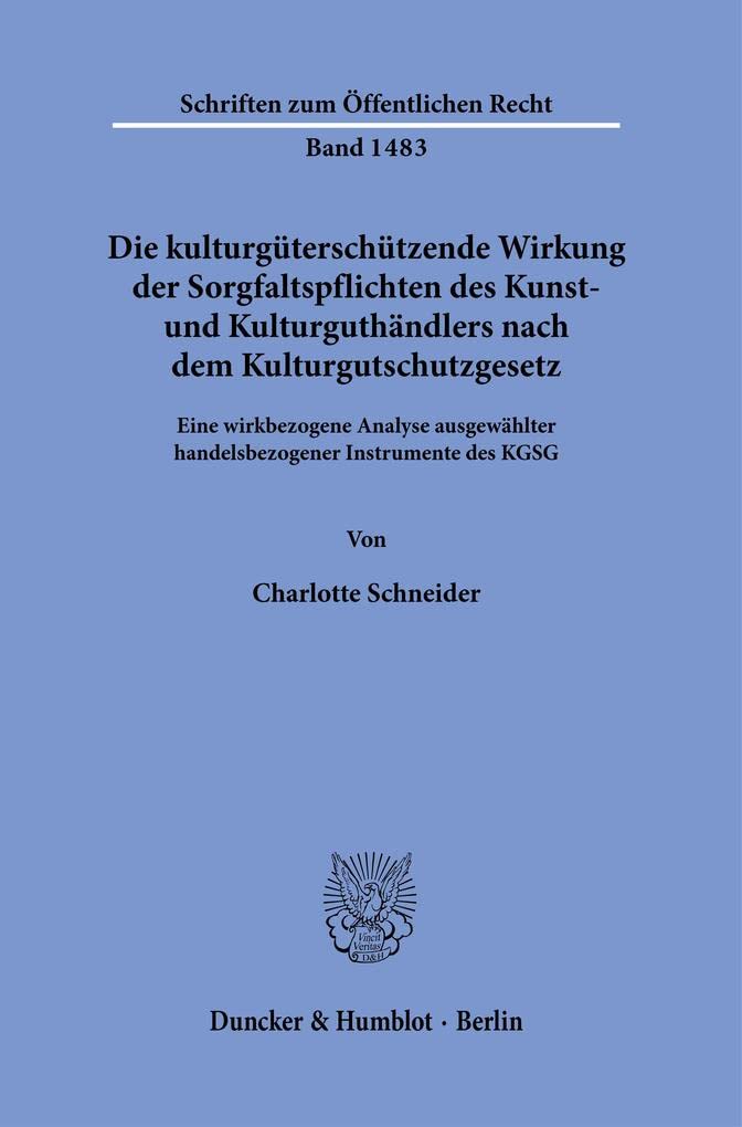 Die kulturgüterschützende Wirkung der Sorgfaltspflichten des Kunst- und Kulturguthändlers nach dem Kulturgutschutzgesetz.: Eine wirkbezogene Analyse ... des KGSG (Schriften zum Öffentlichen Recht) Law