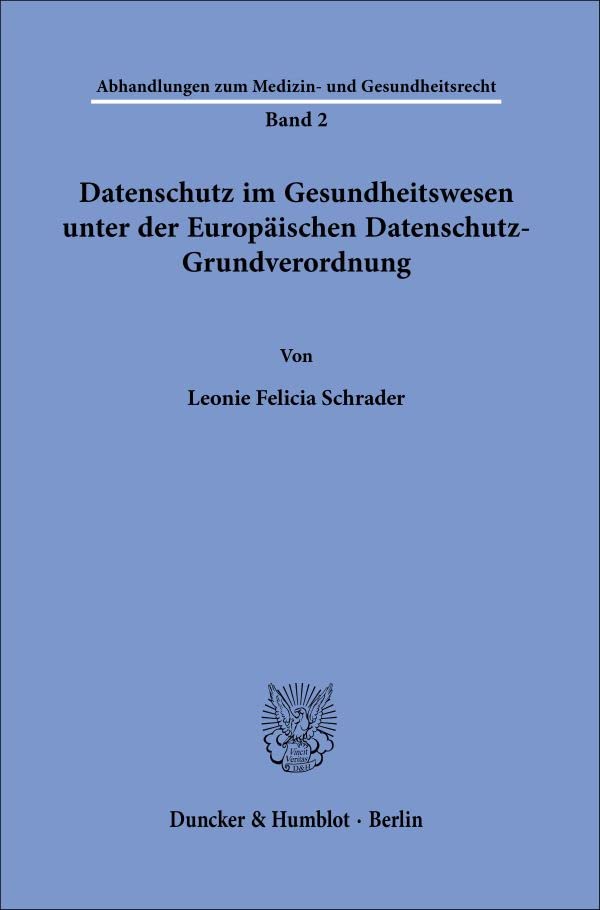 Datenschutz im Gesundheitswesen unter der Europäischen Datenschutz-Grundverordnung. (Abhandlungen zum Medizin- und Gesundheitsrecht) Law