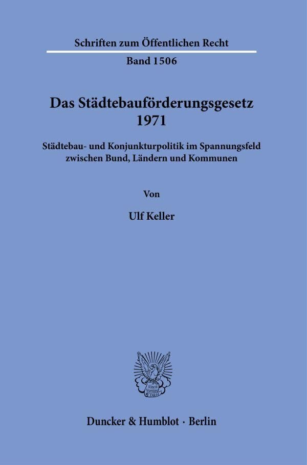 Das Städtebauförderungsgesetz 1971.: Städtebau- und Konjunkturpolitik im Spannungsfeld zwischen Bund, Ländern und Kommunen. (Schriften zum Öffentlichen Recht, Band 1506) Law