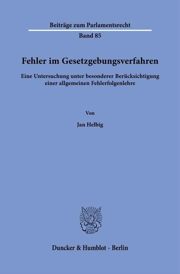 Fehler im Gesetzgebungsverfahren.: Eine Untersuchung unter besonderer Berücksichtigung einer allgemeinen Fehlerfolgenlehre. (Beiträge zum Parlamentsrecht) Law