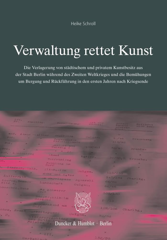 Verwaltung rettet Kunst.: Die Verlagerung von städtischem und privatem Kunstbesitz aus der Stadt Berlin während des Zweiten Weltkrieges und die ... des Landesarchivs Berlin, Band 22). Film, Art & Culture