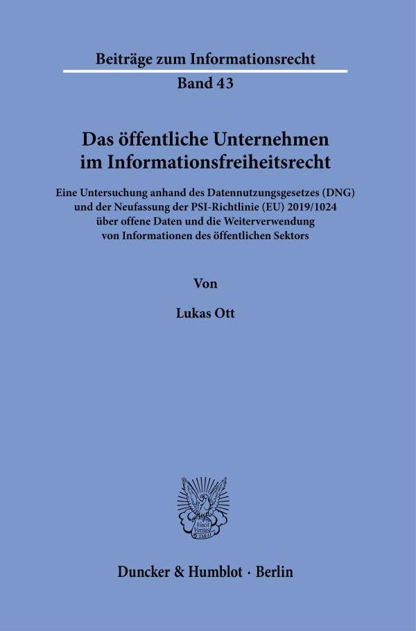 Das öffentliche Unternehmen im Informationsfreiheitsrecht.: Eine Untersuchung anhand des Datennutzungsgesetzes (DNG) und der Neufassung der ... Sektors. (Beiträge zum Informationsrecht) Law