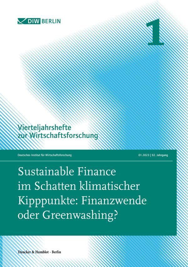 Sustainable Finance im Schatten klimatischer Kipppunkte: Finanzwende oder Greenwashing?: Vierteljahrshefte zur Wirtschaftsforschung. Heft 1, 92. Jahrgang (2023). Law