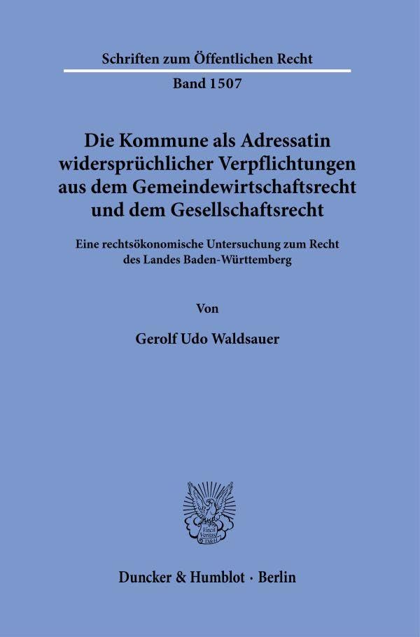 Die Kommune als Adressatin widersprüchlicher Verpflichtungen aus dem Gemeindewirtschaftsrecht und dem Gesellschaftsrecht.: Eine rechtsökonomische ... (Schriften zum Öffentlichen Recht) Law