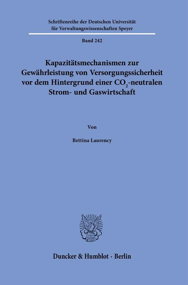 Kapazitätsmechanismen zur Gewährleistung von Versorgungssicherheit vor dem Hintergrund einer CO2-neutralen Strom- und Gaswirtschaft. (Schriftenreihe ... für Verwaltungswissenschaften Speyer) Law