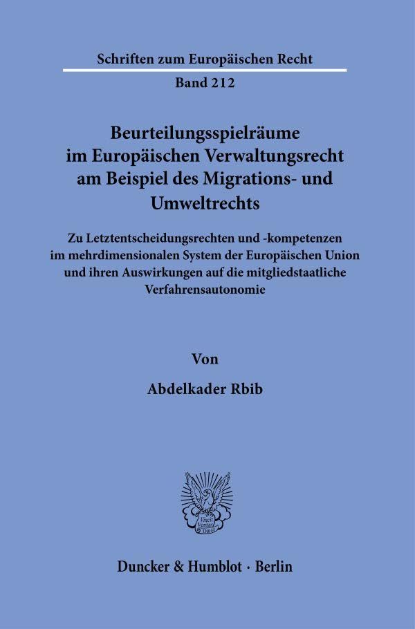Beurteilungsspielräume im Europäischen Verwaltungsrecht am Beispiel des Migrations- und Umweltrechts.: Zu Letztentscheidungsrechten und -kompetenzen ... (Schriften zum Europäischen Recht) Law