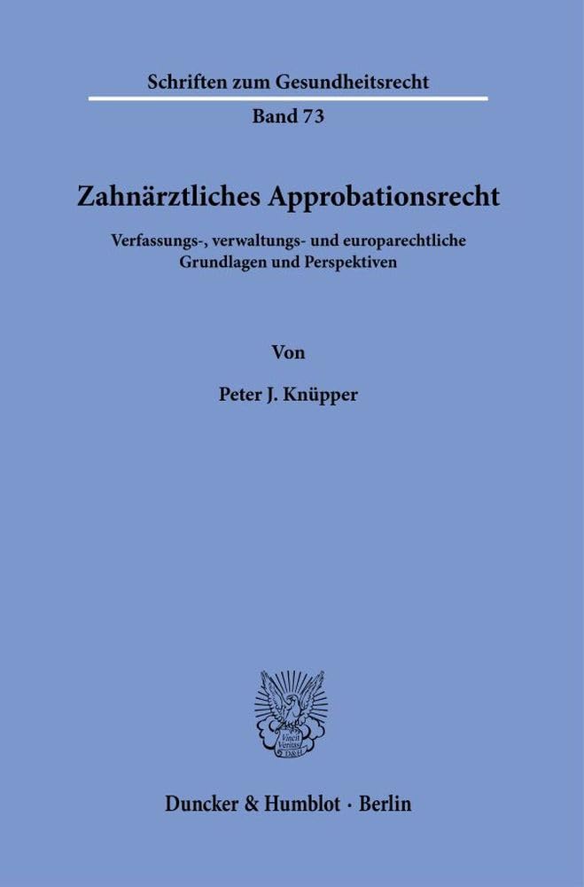 Zahnärztliches Approbationsrecht.: Verfassungs-, verwaltungs- und europarechtliche Grundlagen und Perspektiven. (Schriften zum Gesundheitsrecht) Medicine