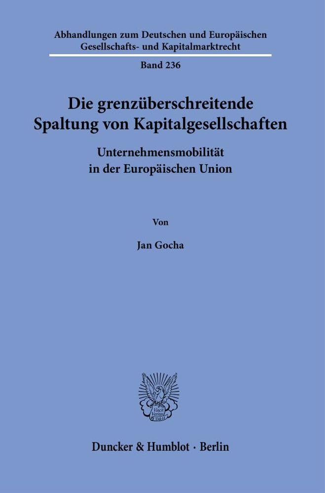 Die grenzüberschreitende Spaltung von Kapitalgesellschaften: Unternehmensmobilität in der Europäischen Union (Abhandlungen zum Deutschen und Europäischen Gesellschafts- und Kapitalmarktrecht) Law