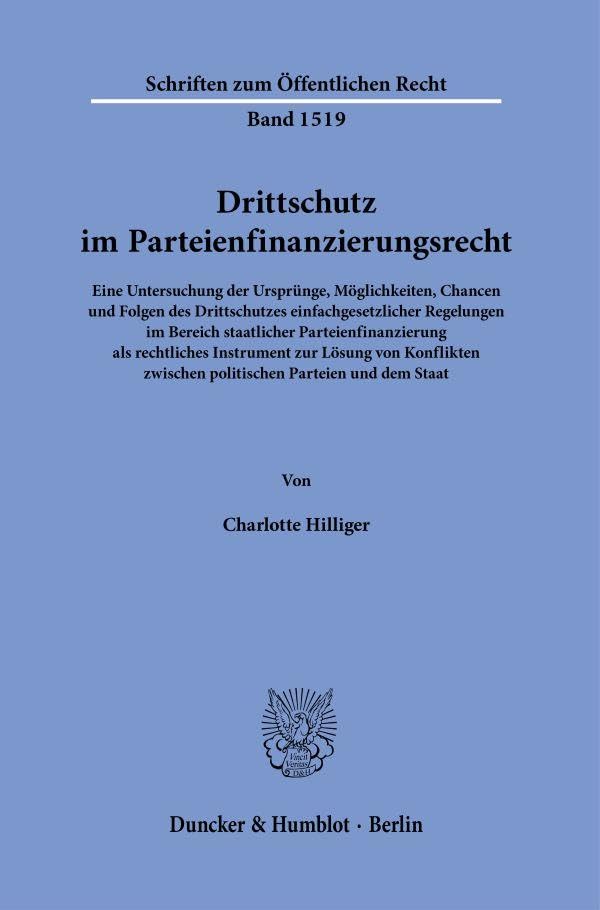 Drittschutz im Parteienfinanzierungsrecht.: Eine Untersuchung der Ursprünge, Möglichkeiten, Chancen und Folgen des Drittschutzes einfachgesetzlicher ... dem Staat. (Schriften zum Öffentlichen Recht) Law