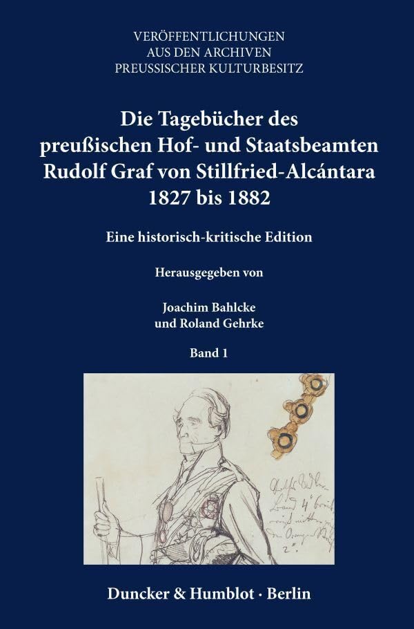 Die Tagebücher des preußischen Hof- und Staatsbeamten Rudolf Graf von Stillfried-Alcántara 1827 bis 1882.: Eine historisch-kritische Edition. 5 ... Archiven Preußischer Kulturbesitz. Quellen) Essays & Short Stories