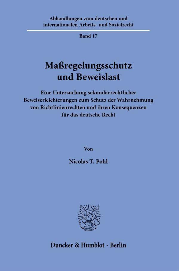 Maßregelungsschutz und Beweislast.: Eine Untersuchung sekundärrechtlicher Beweiserleichterungen zum Schutz der Wahrnehmung von Richtlinienrechten und ... und internationalen Arbeits- und Sozialrecht) Law