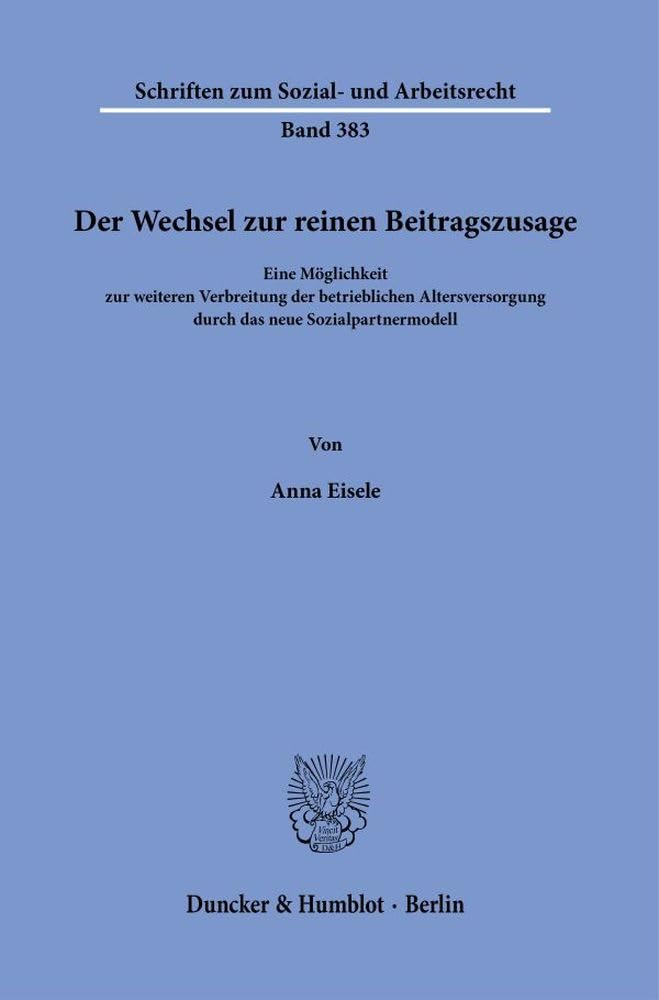 Der Wechsel zur reinen Beitragszusage.: Eine Möglichkeit zur weiteren Verbreitung der betrieblichen Altersversorgung durch das neue Sozialpartnermodell. (Schriften zum Sozial- und Arbeitsrecht) Law