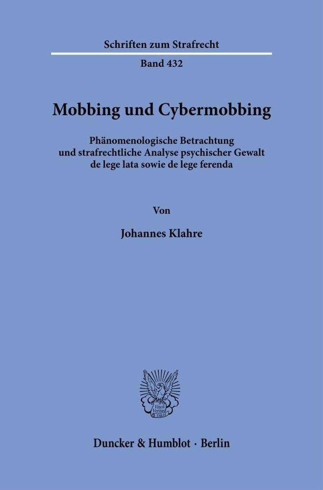 Mobbing und Cybermobbing: Phänomenologische Betrachtung und strafrechtliche Analyse psychischer Gewalt de lege lata sowie de lege ferenda (Schriften zum Strafrecht) Law