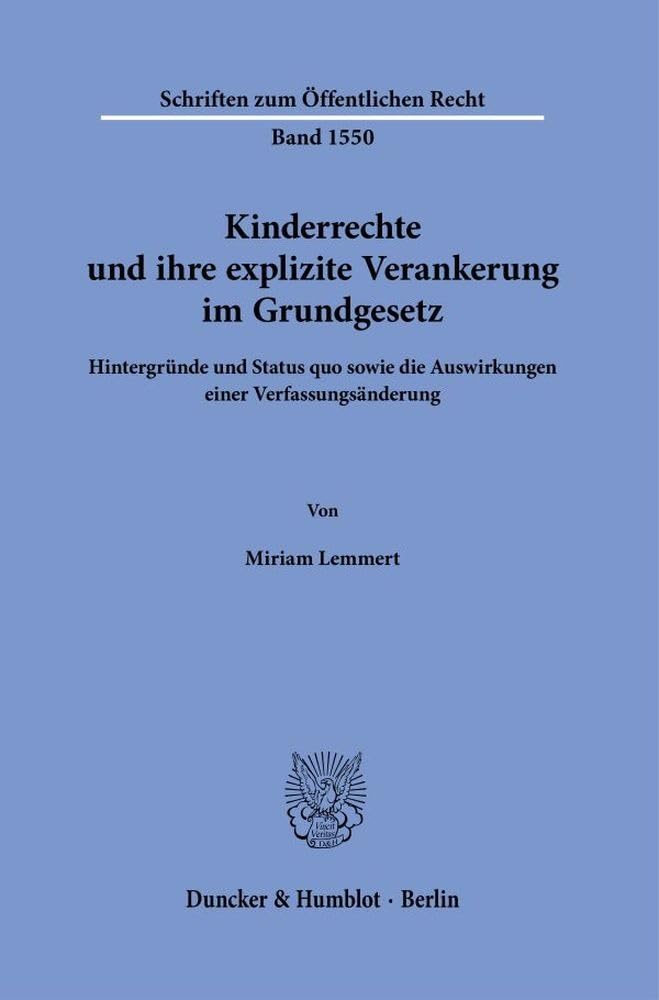 Kinderrechte und ihre explizite Verankerung im Grundgesetz: Hintergründe und Status quo sowie die Auswirkungen einer Verfassungsänderung (Schriften zum Öffentlichen Recht) Law