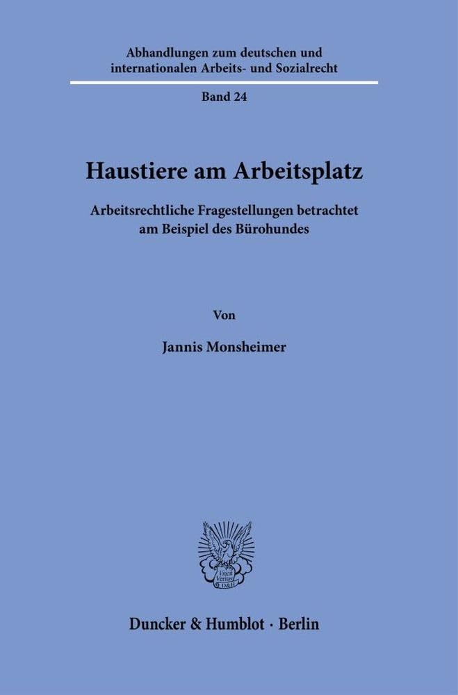 Haustiere am Arbeitsplatz: Arbeitsrechtliche Fragestellungen betrachtet am Beispiel des Bürohundes (Abhandlungen zum deutschen und internationalen Arbeits- und Sozialrecht) Law