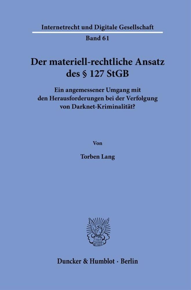 Der materiell-rechtliche Ansatz des § 127 StGB: Ein angemessener Umgang mit den Herausforderungen bei der Verfolgung von Darknet-Kriminalität? (Internetrecht und Digitale Gesellschaft) Law