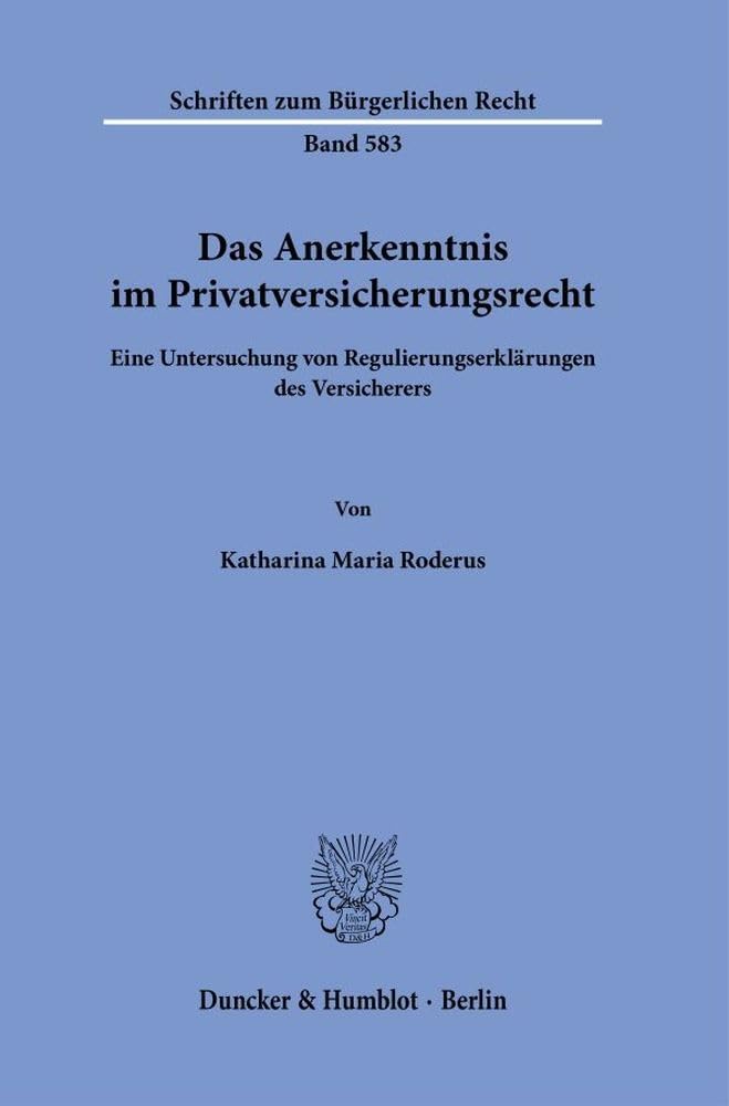 Das Anerkenntnis im Privatversicherungsrecht: Eine Untersuchung von Regulierungserklärungen des Versicherers (Schriften zum Bürgerlichen Recht) Law