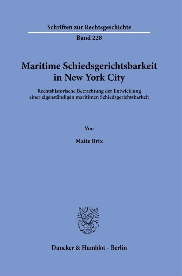Maritime Schiedsgerichtsbarkeit in New York City: Rechtshistorische Betrachtung der Entwicklung einer eigenständigen maritimen Schiedsgerichtsbarkeit (Schriften zur Rechtsgeschichte) Law