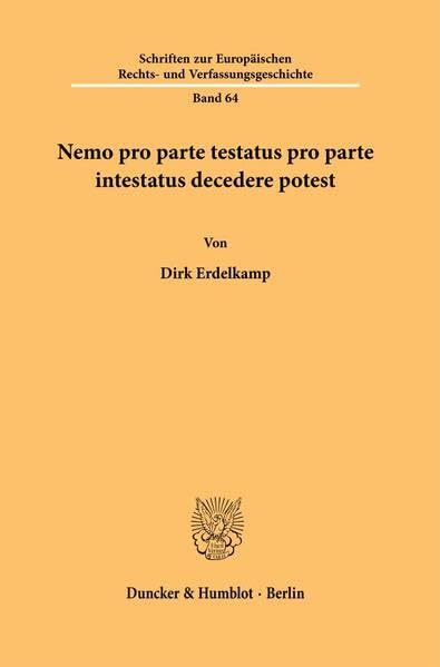Nemo pro parte testatus pro parte intestatus decedere potest (Schriften zur Europäischen Rechts- und Verfassungsgeschichte) Law