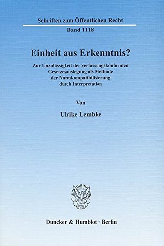 Einheit aus Erkenntnis?: Die Unzulässigkeit der verfassungskonformen Gesetzesauslegung als Methode der Normkompatibilisierung durch Interpretation. Books